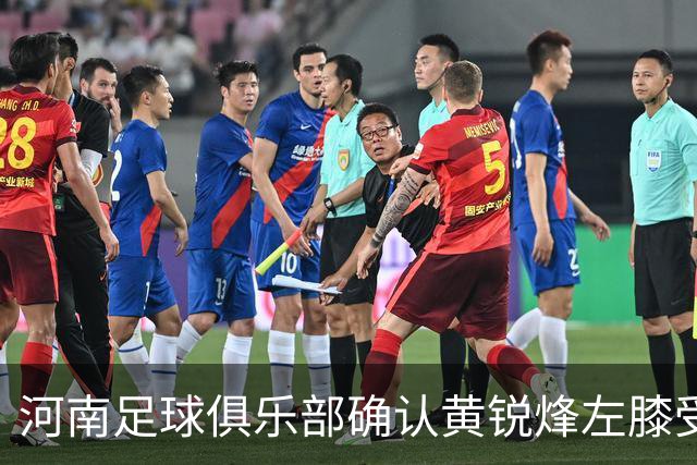 河南足球俱乐部确认黄锐烽左膝受伤，将休养约两个月